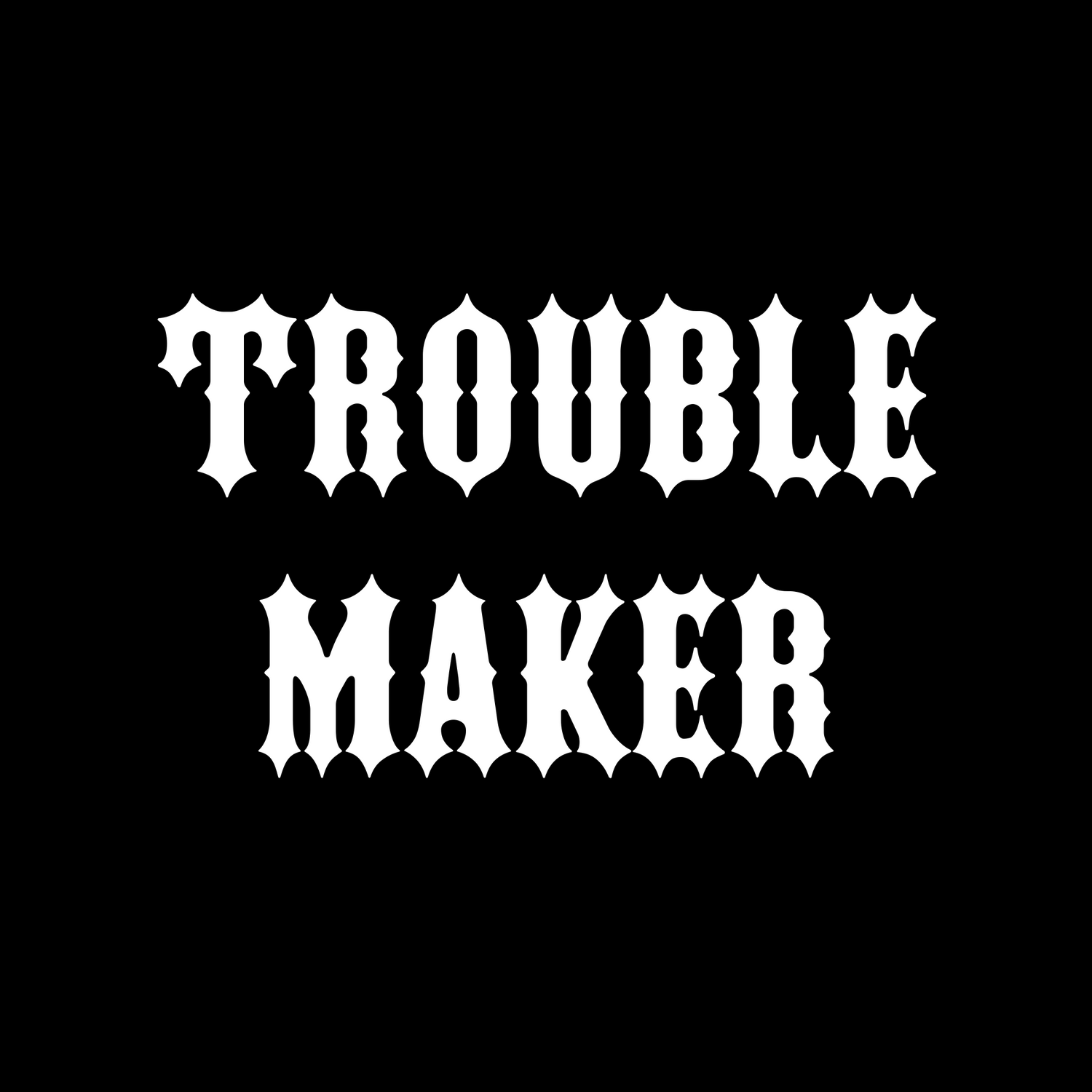 TROUBLE MAKER